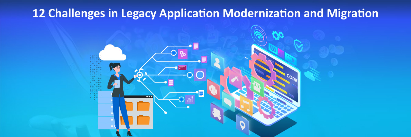 12 Challenges in Legacy Application Modernization and Migration