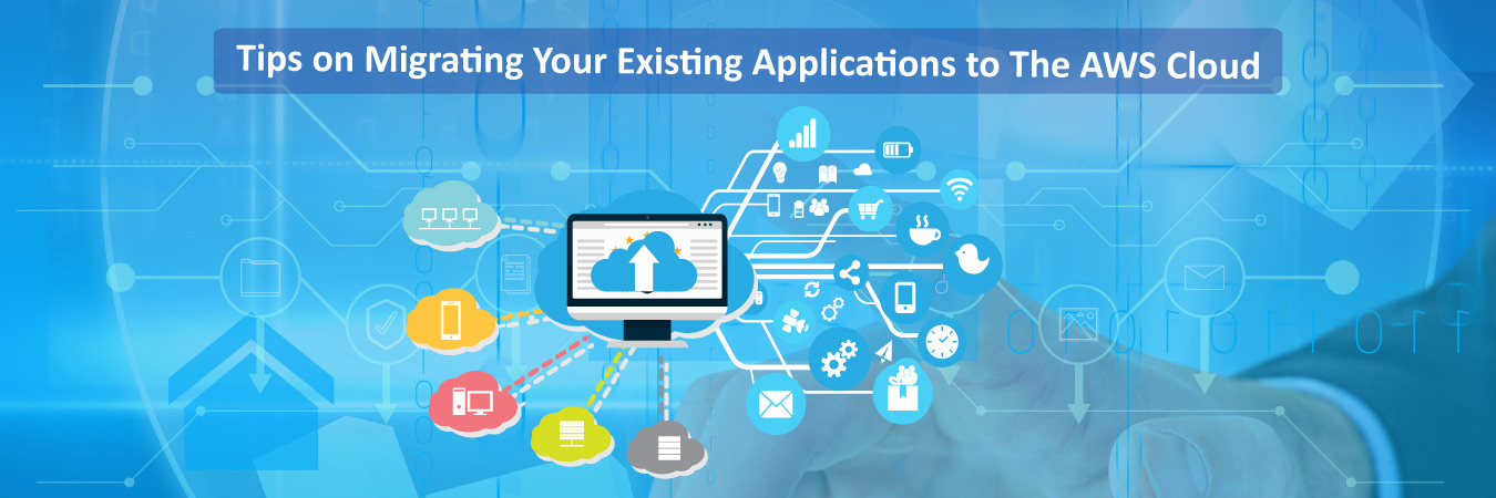 Tips on Migrating your Existing Applications to the AWS Cloud