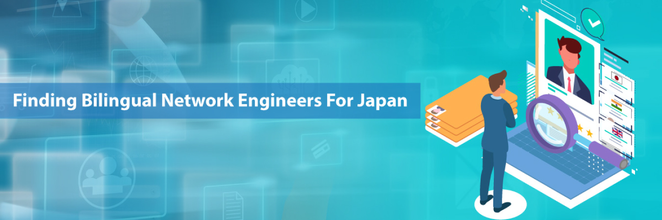 Finding Bilingual Network Engineers for Japan Location