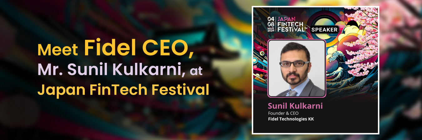 Join Fidel CEO, Mr. Sunil Kulkarni, at Japan FinTech Festival 2024